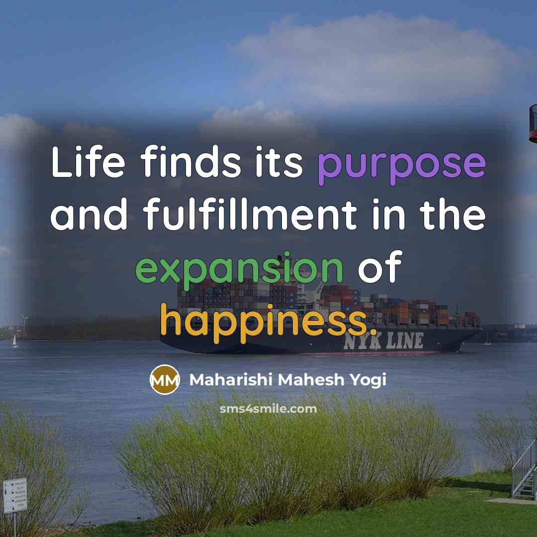 “Life finds its purpose and fulfillment in the expansion of…” quote by Maharishi Mahesh Yogi