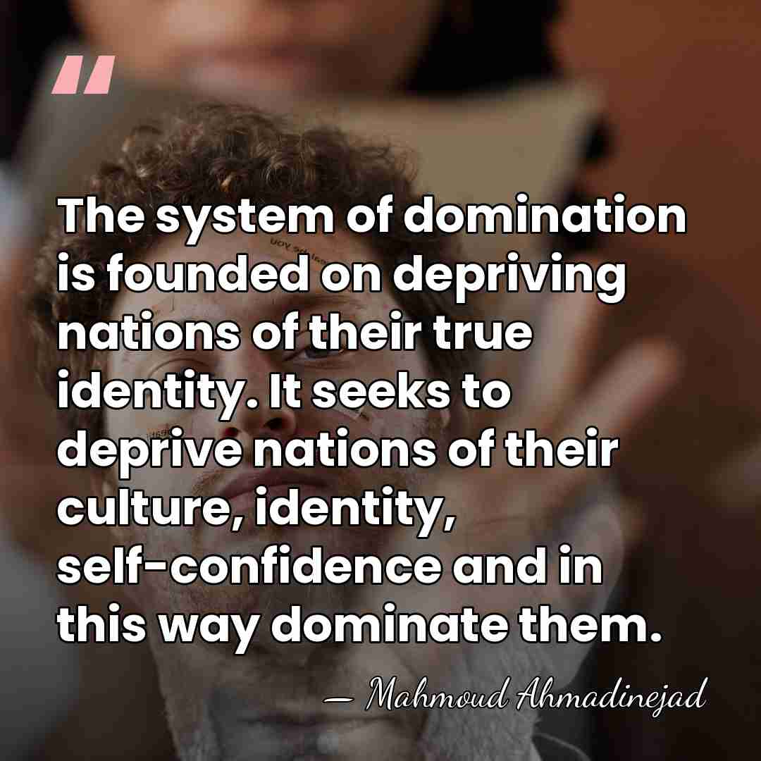 The system of domination is founded on depriving nations of their true&hellip; - Mahmoud Ahmadinejad