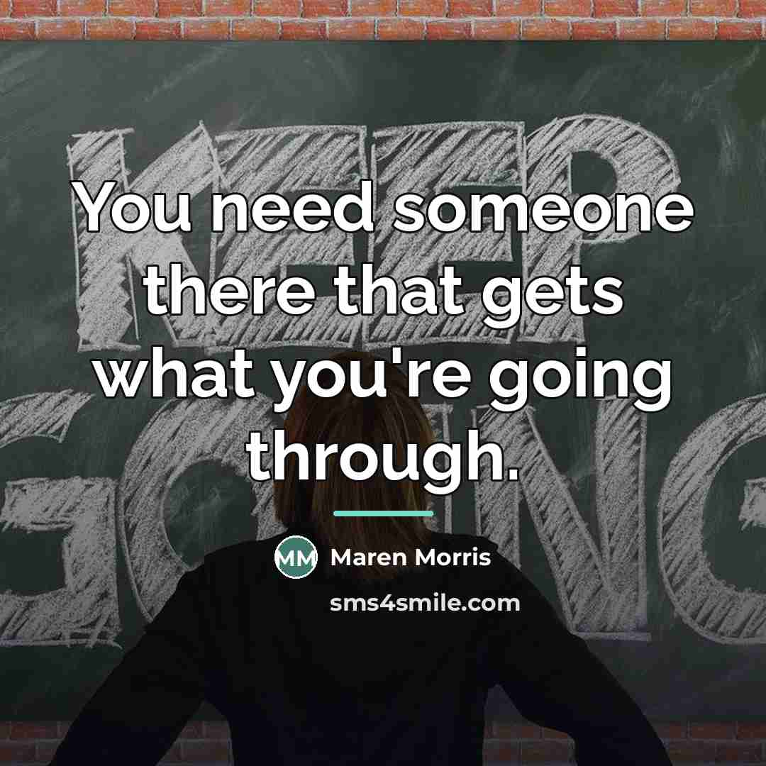 “You need someone there that gets what you're going through.…” quote by Maren Morris