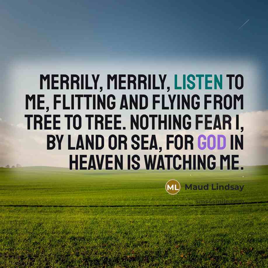 “Merrily, merrily, listen to me, Flitting and flying from tree…” quote by Maud Lindsay