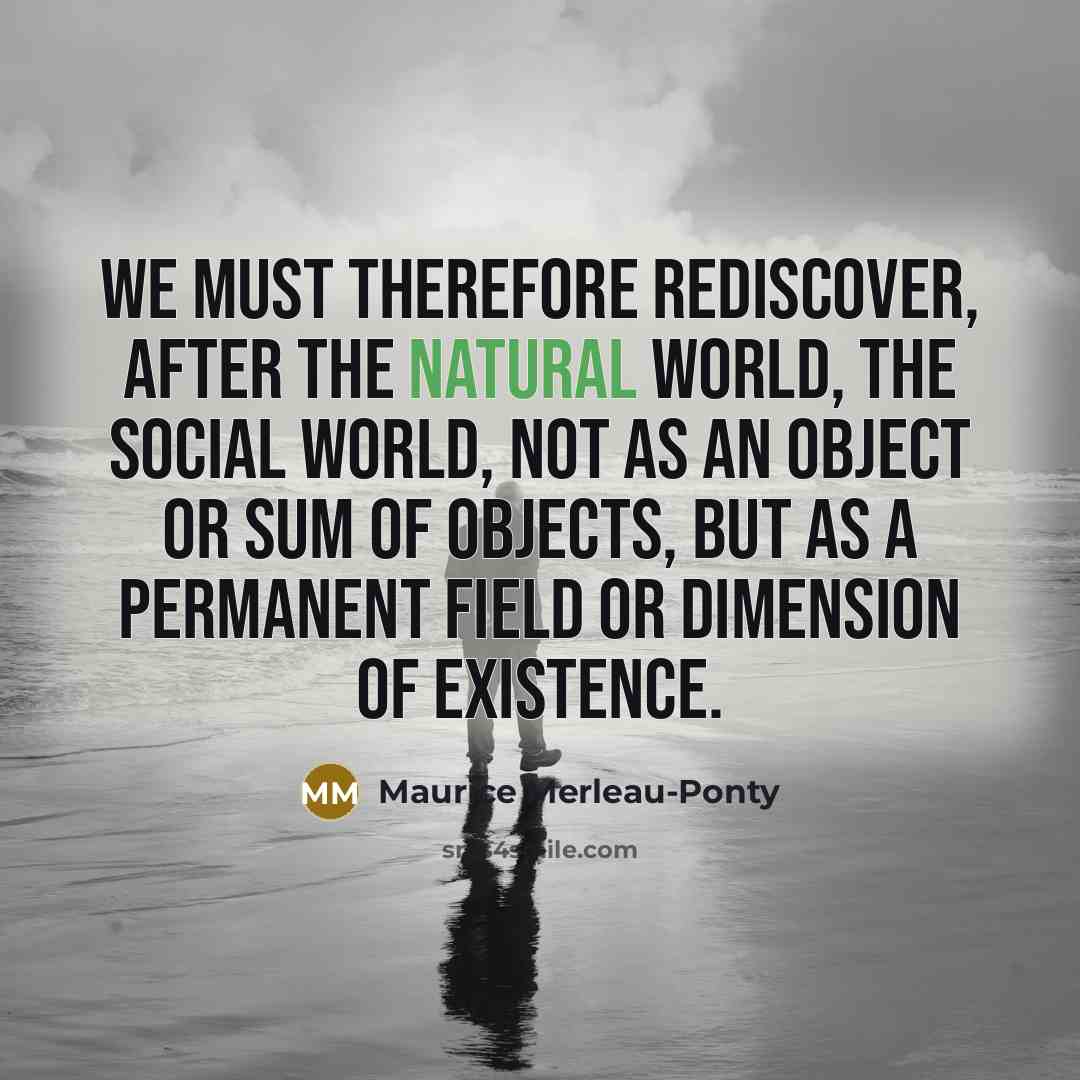 “We must therefore rediscover, after the natural world, the social…” quote by Maurice Merleau-Ponty