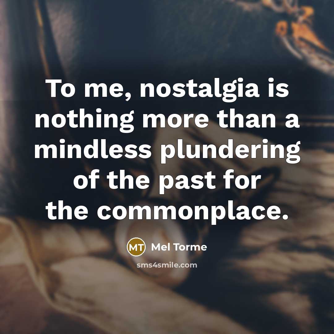 “To me, nostalgia is nothing more than a mindless plundering…” quote by Mel Torme