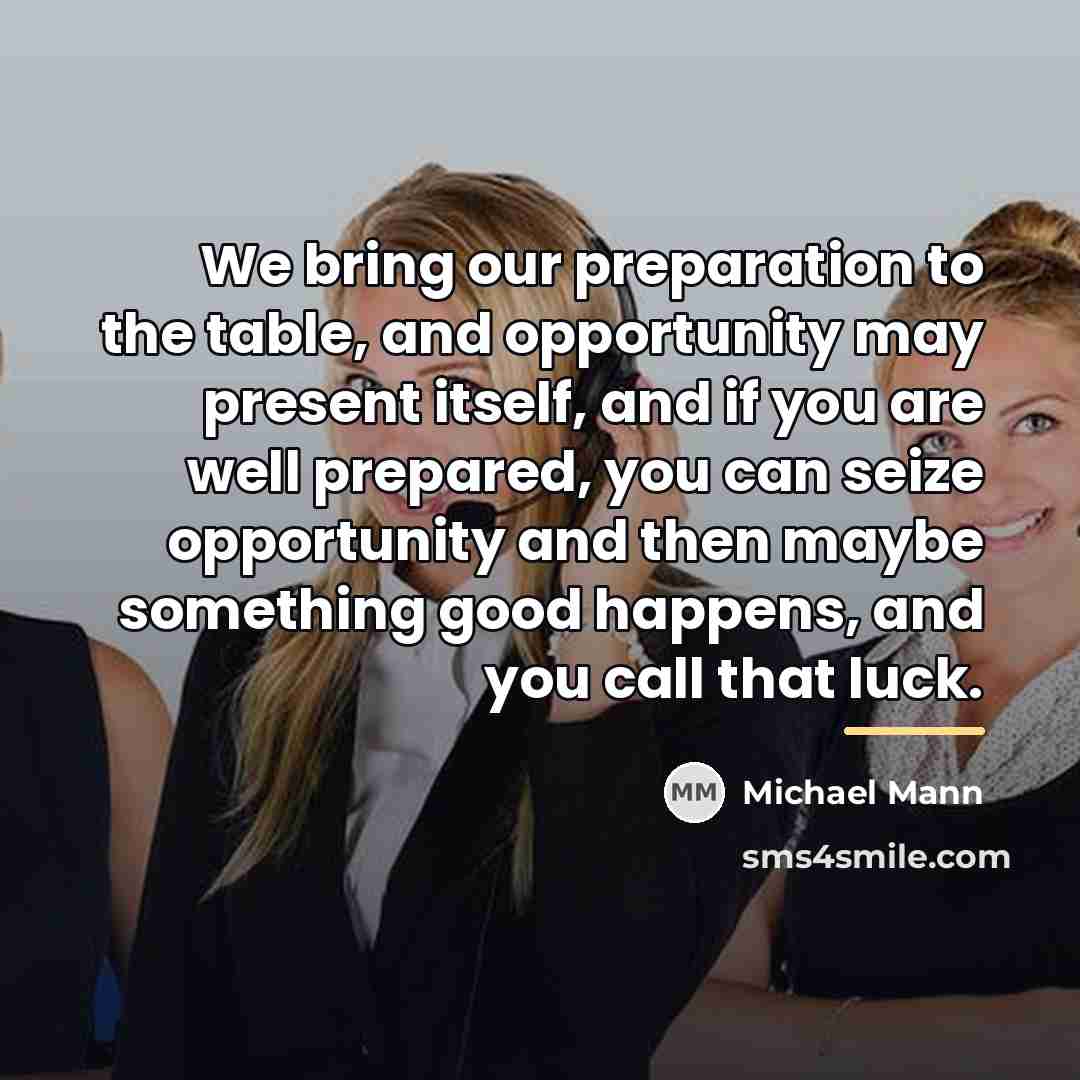 “We bring our preparation to the table, and opportunity may…” quote by Michael Mann