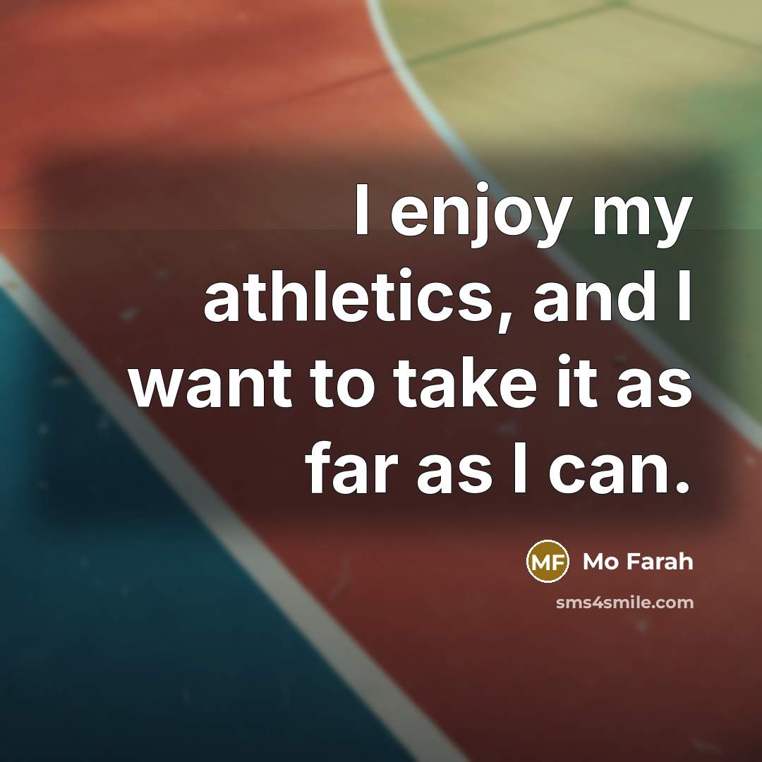 “I enjoy my athletics, and I want to take it…” quote by Mo Farah