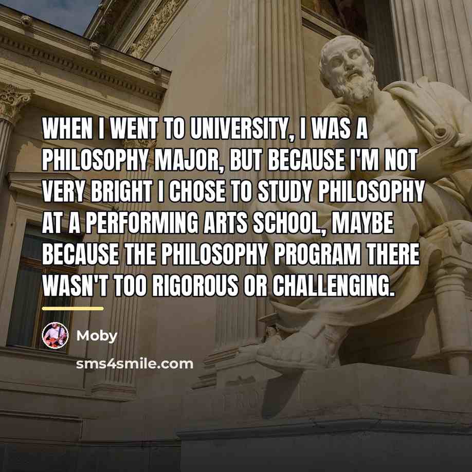 “When I went to university, I was a philosophy major,…” quote by Moby