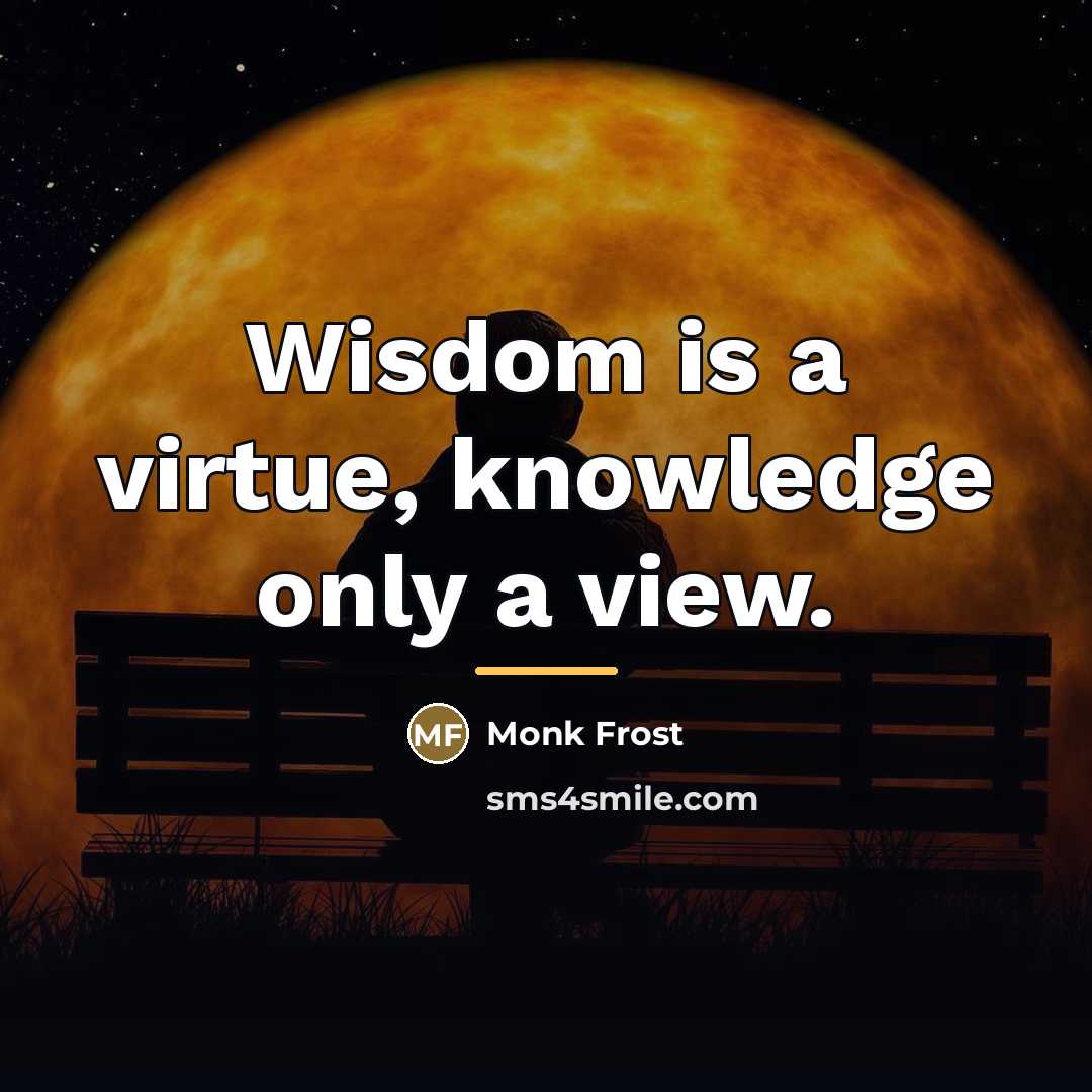 “Wisdom is a virtue, knowledge only a view.…” quote by Monk Frost