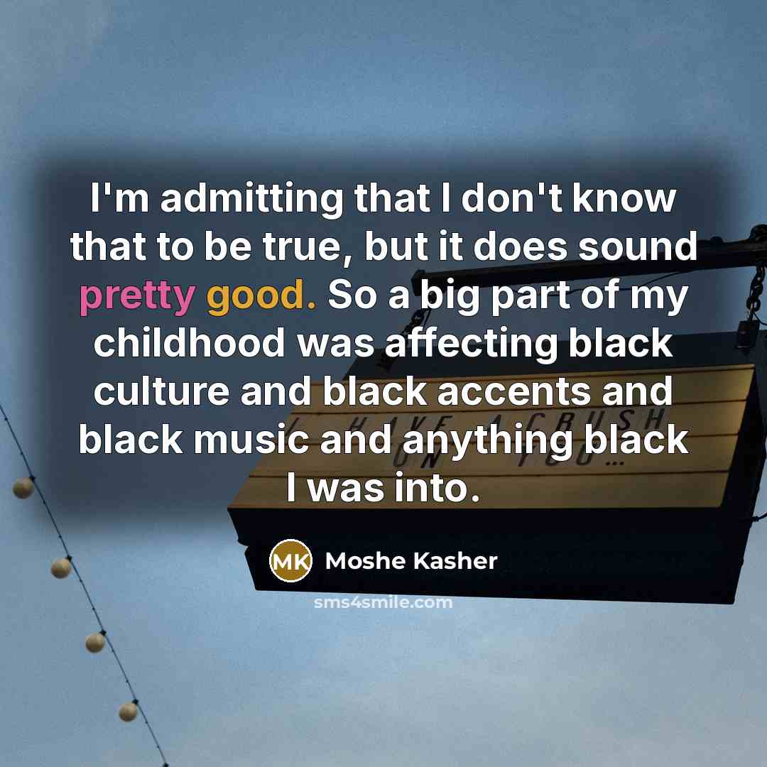 “I'm admitting that I don't know that to be true,…” quote by Moshe Kasher