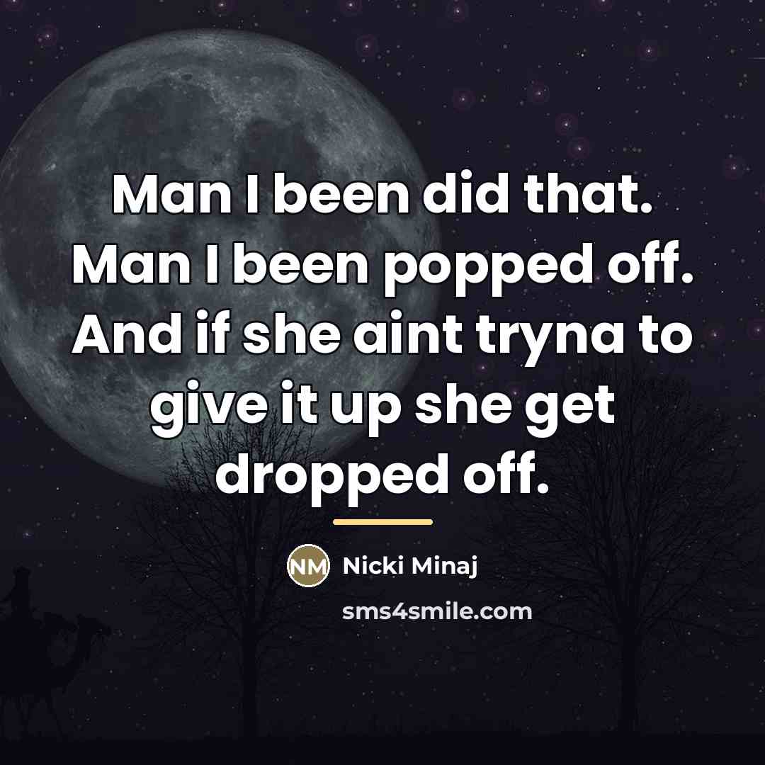 “Man I been did that. Man I been popped off.…” quote by Nicki Minaj