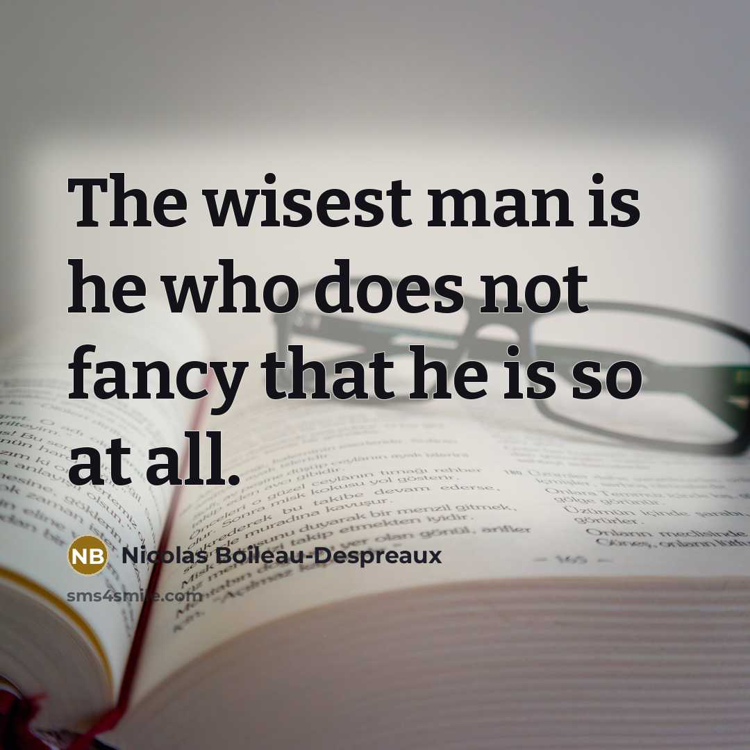 “The wisest man is he who does not fancy that…” quote by Nicolas Boileau-Despreaux