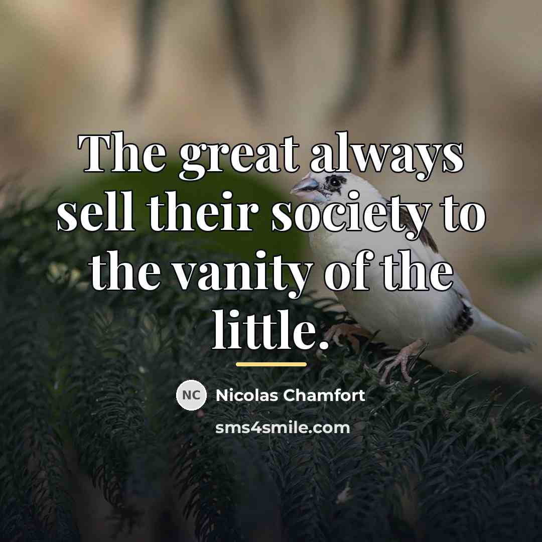 “The great always sell their society to the vanity of…” quote by Nicolas Chamfort