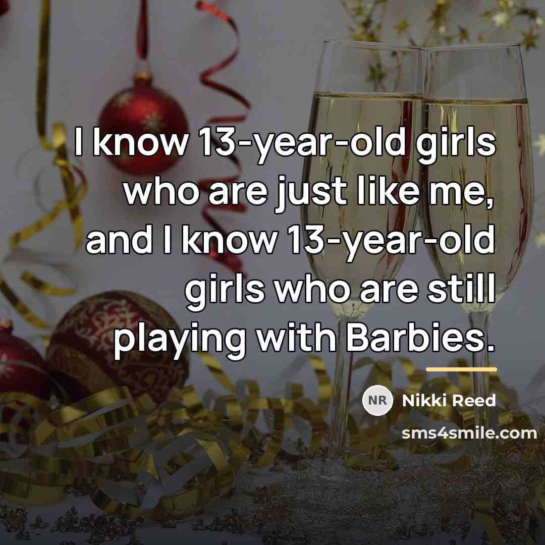 “I know 13-year-old girls who are just like me, and…” quote by Nikki Reed