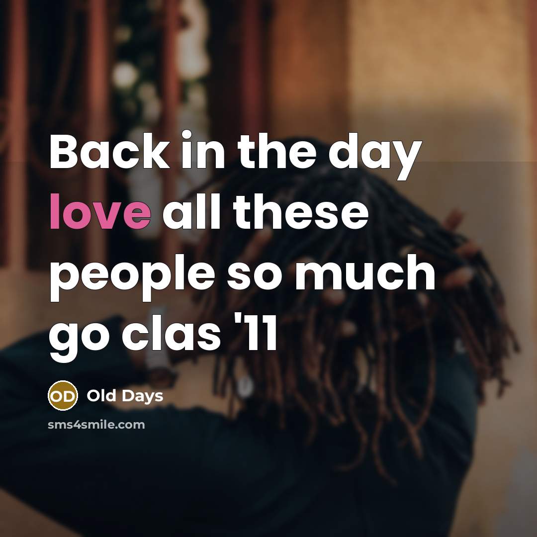 “Back in the day love all these people so much go clas '11” quote by Old Days
