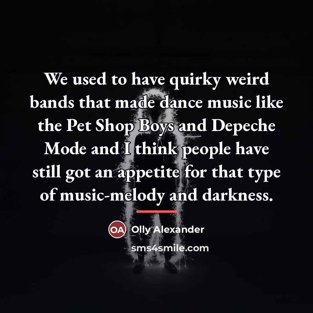 “We used to have quirky weird bands that made dance…” quote by Olly Alexander