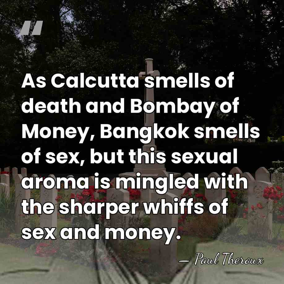 As Calcutta smells of death and Bombay of Money, Bangkok smells of&hellip; - Paul Theroux