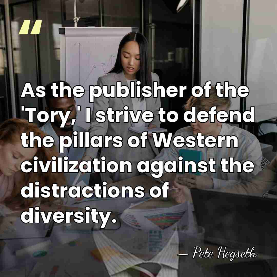 As the publisher of the 'Tory,' I strive to defend the pillars&hellip; - Pete Hegseth