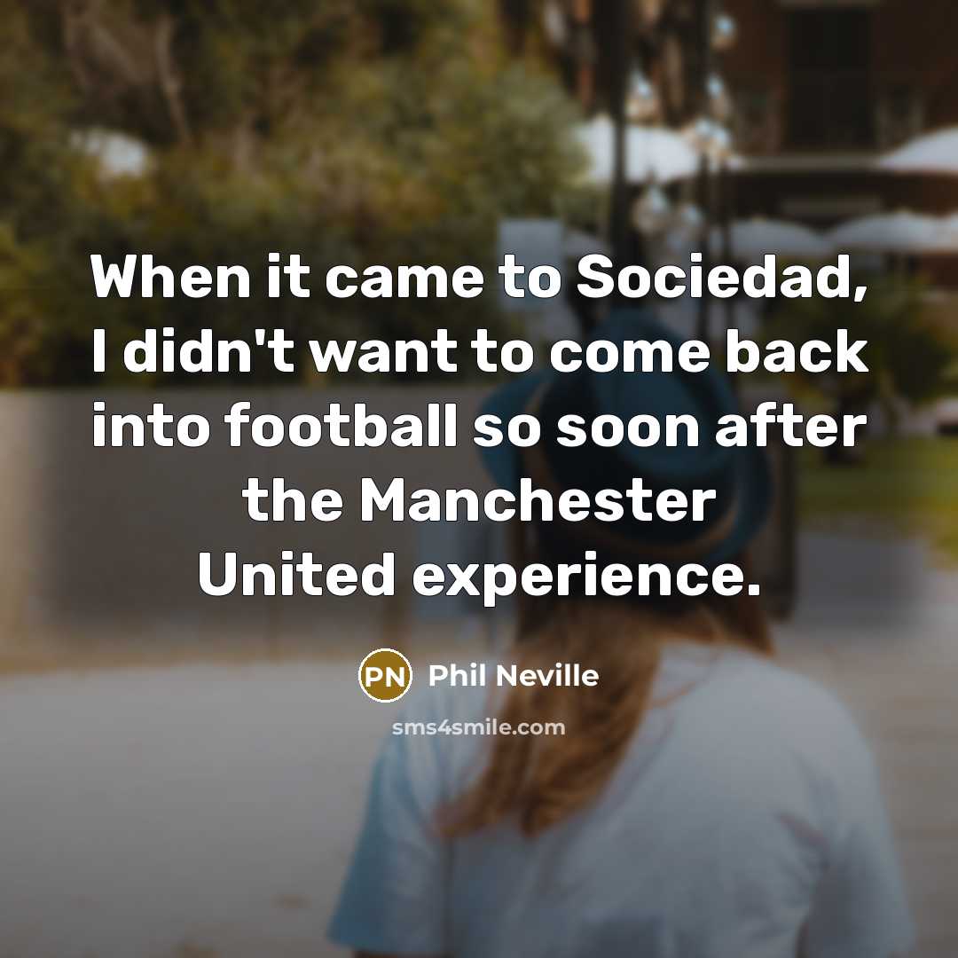 “When it came to Sociedad, I didn't want to come…” quote by Phil Neville