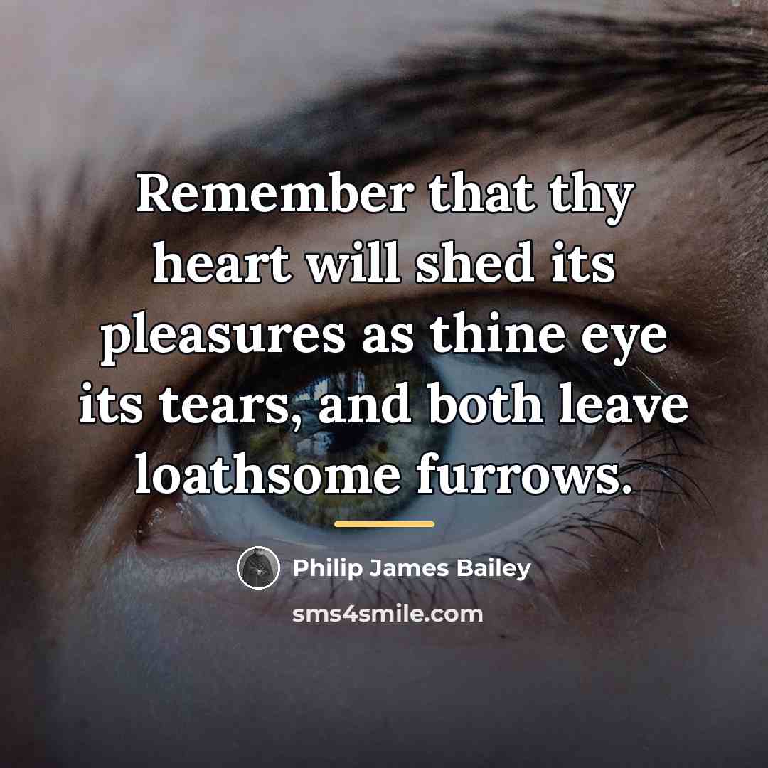“Remember that thy heart will shed its pleasures as thine…” quote by Philip James Bailey