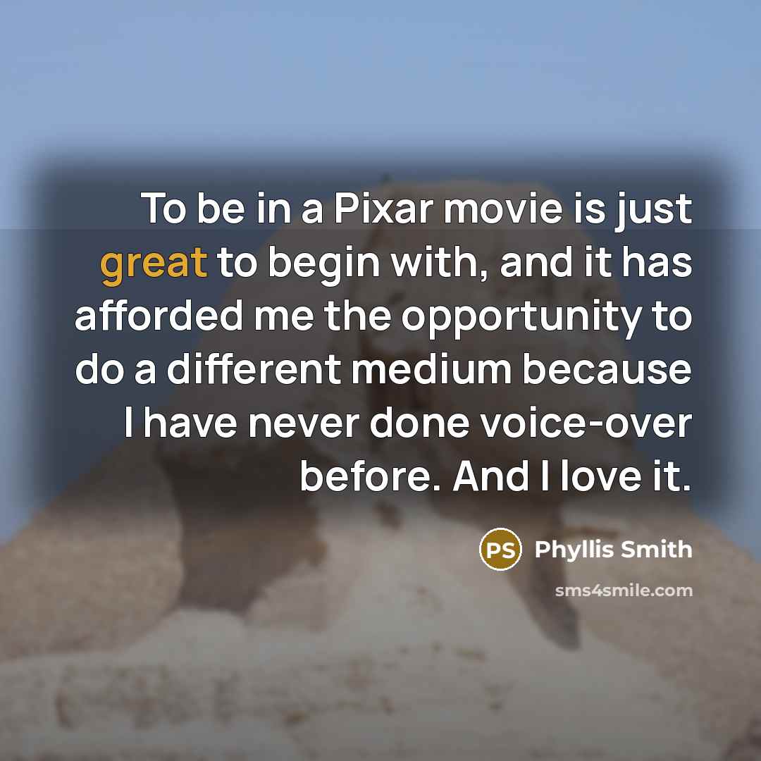 “To be in a Pixar movie is just great to…” quote by Phyllis Smith