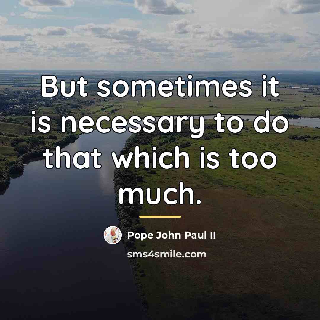 “But sometimes it is necessary to do that which is…” quote by Pope John Paul II