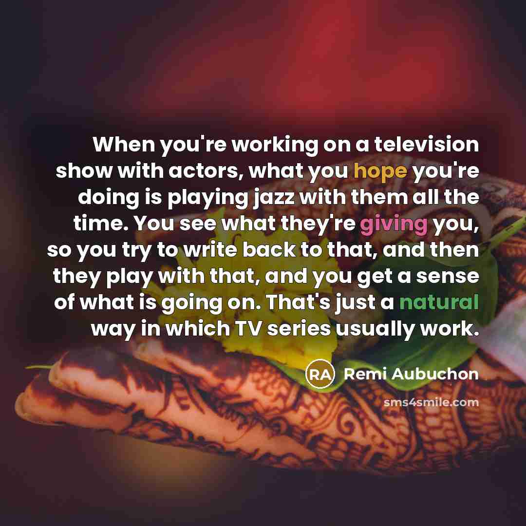 “When you're working on a television show with actors, what…” quote by Remi Aubuchon