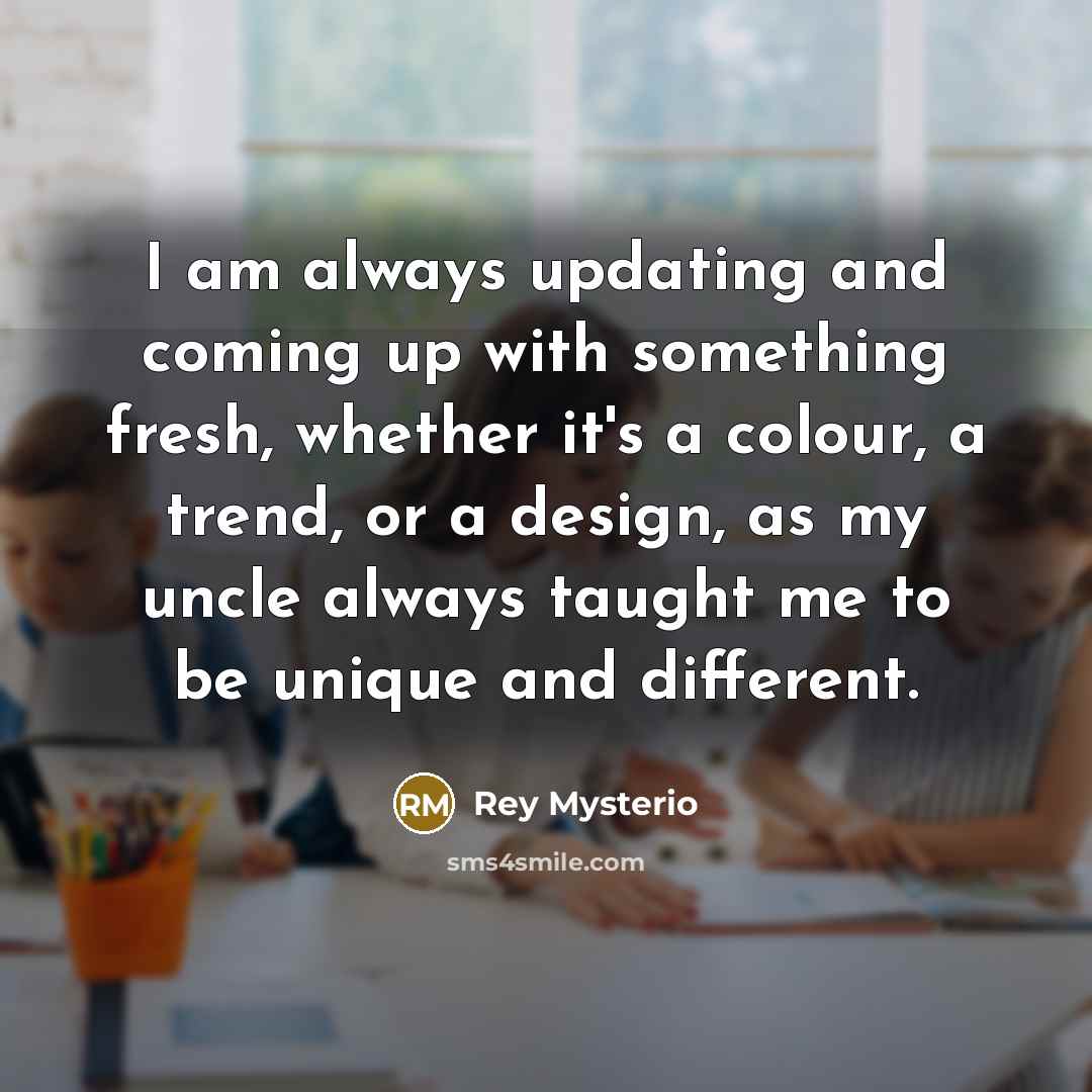 “I am always updating and coming up with something fresh,…” quote by Rey Mysterio
