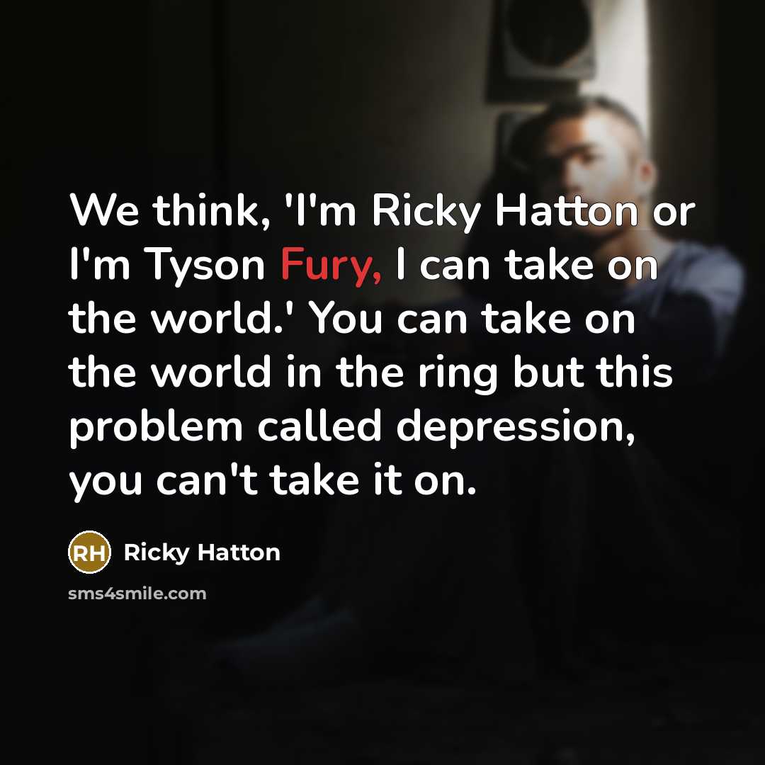 “We think, 'I'm Ricky Hatton or I'm Tyson Fury, I…” quote by Ricky Hatton