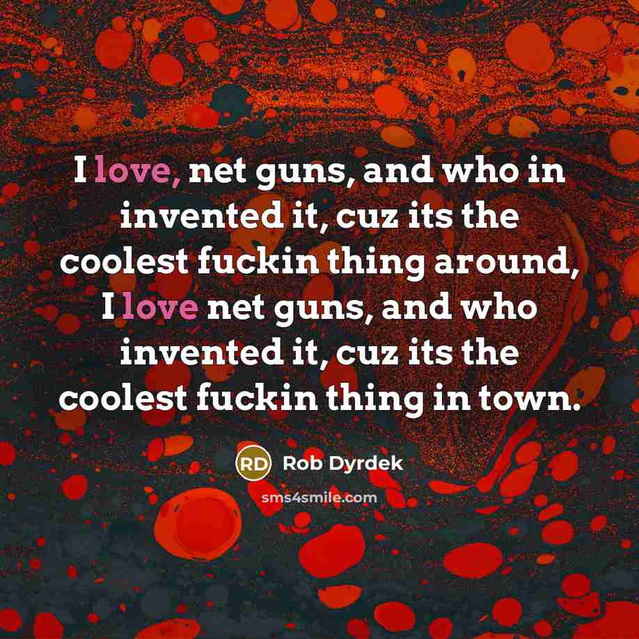 “I love, net guns, and who in invented it, cuz…” quote by Rob Dyrdek