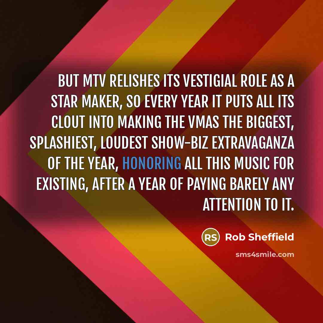 “But MTV relishes its vestigial role as a star maker,…” quote by Rob Sheffield