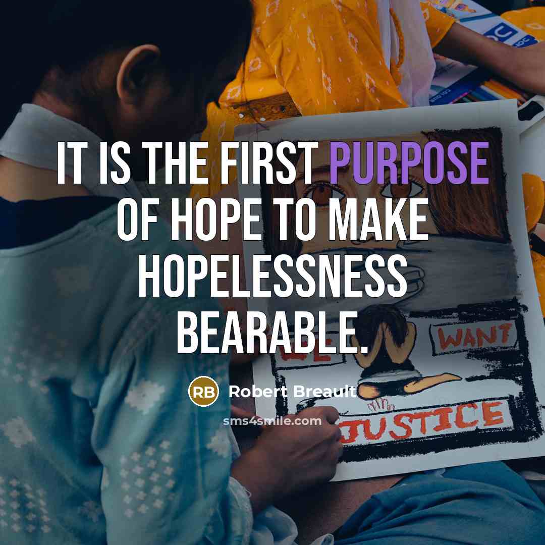 “It is the first purpose of hope to make hopelessness…” quote by Robert Breault
