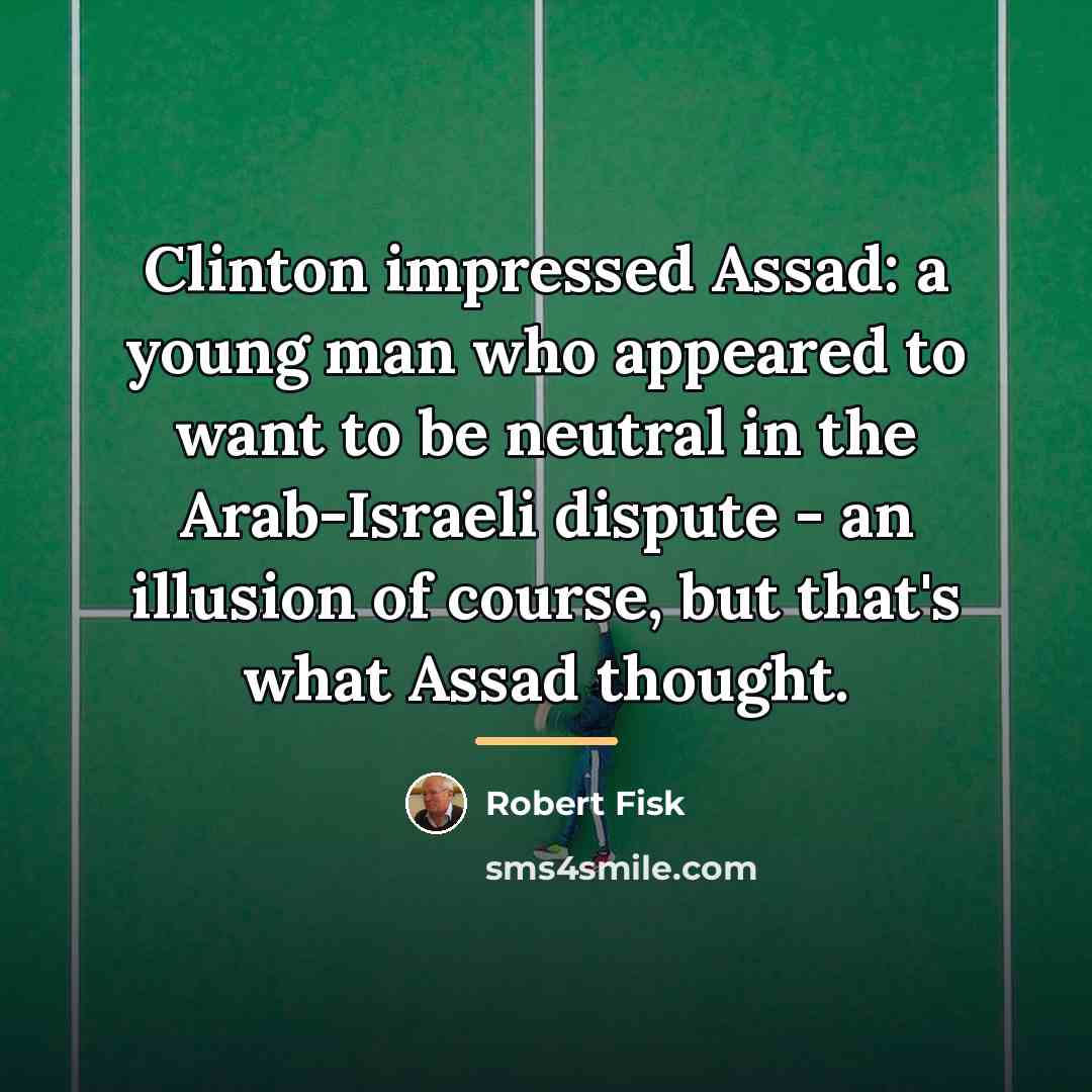 “Clinton impressed Assad: a young man who appeared to want…” quote by Robert Fisk
