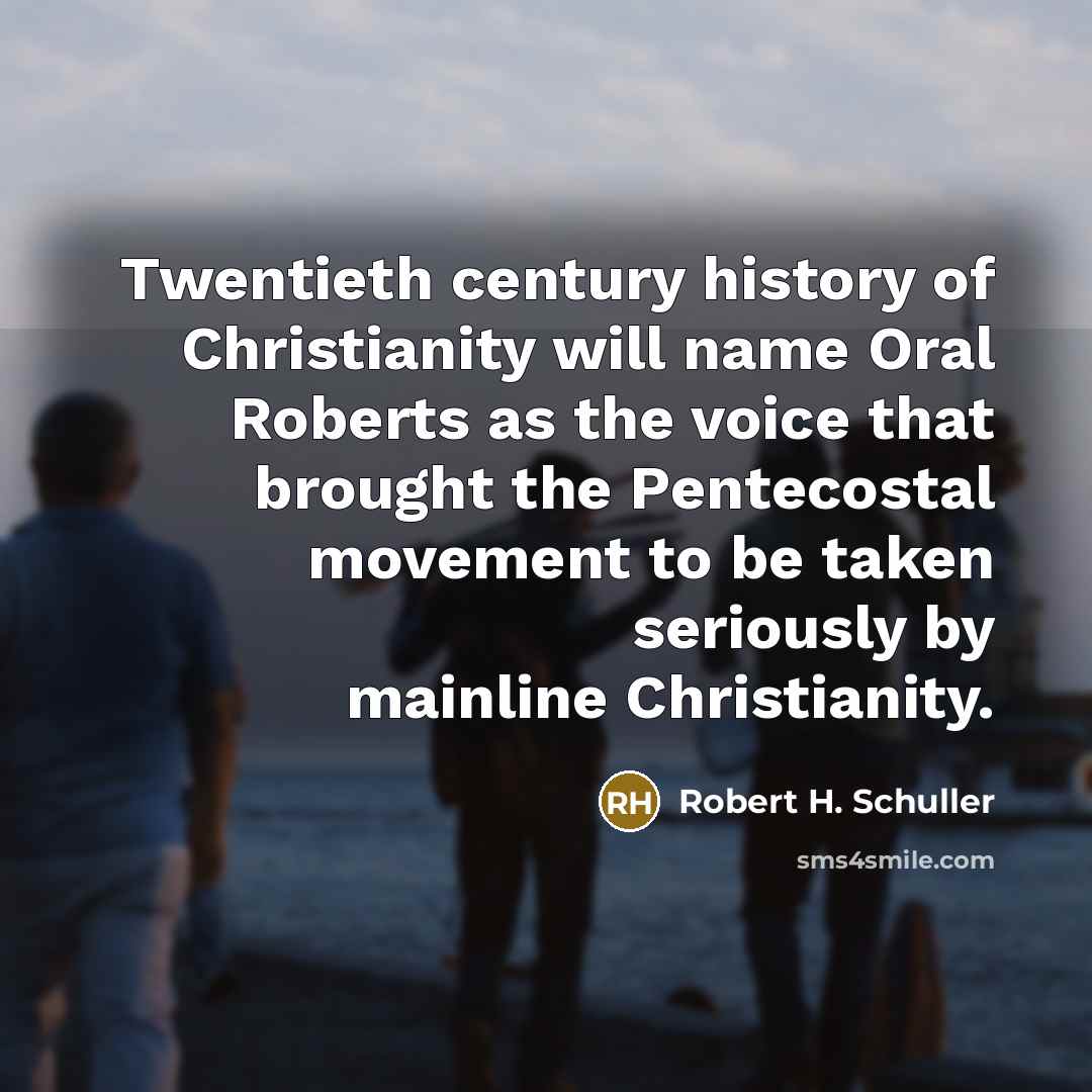 “Twentieth century history of Christianity will name Oral Roberts as…” quote by Robert H. Schuller