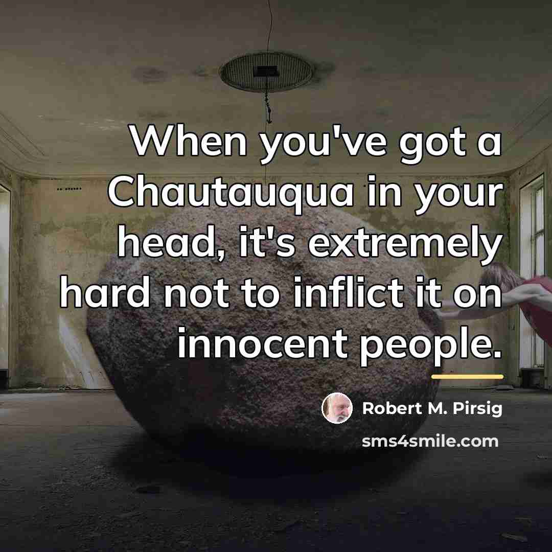 “When you've got a Chautauqua in your head, it's extremely…” quote by Robert M. Pirsig