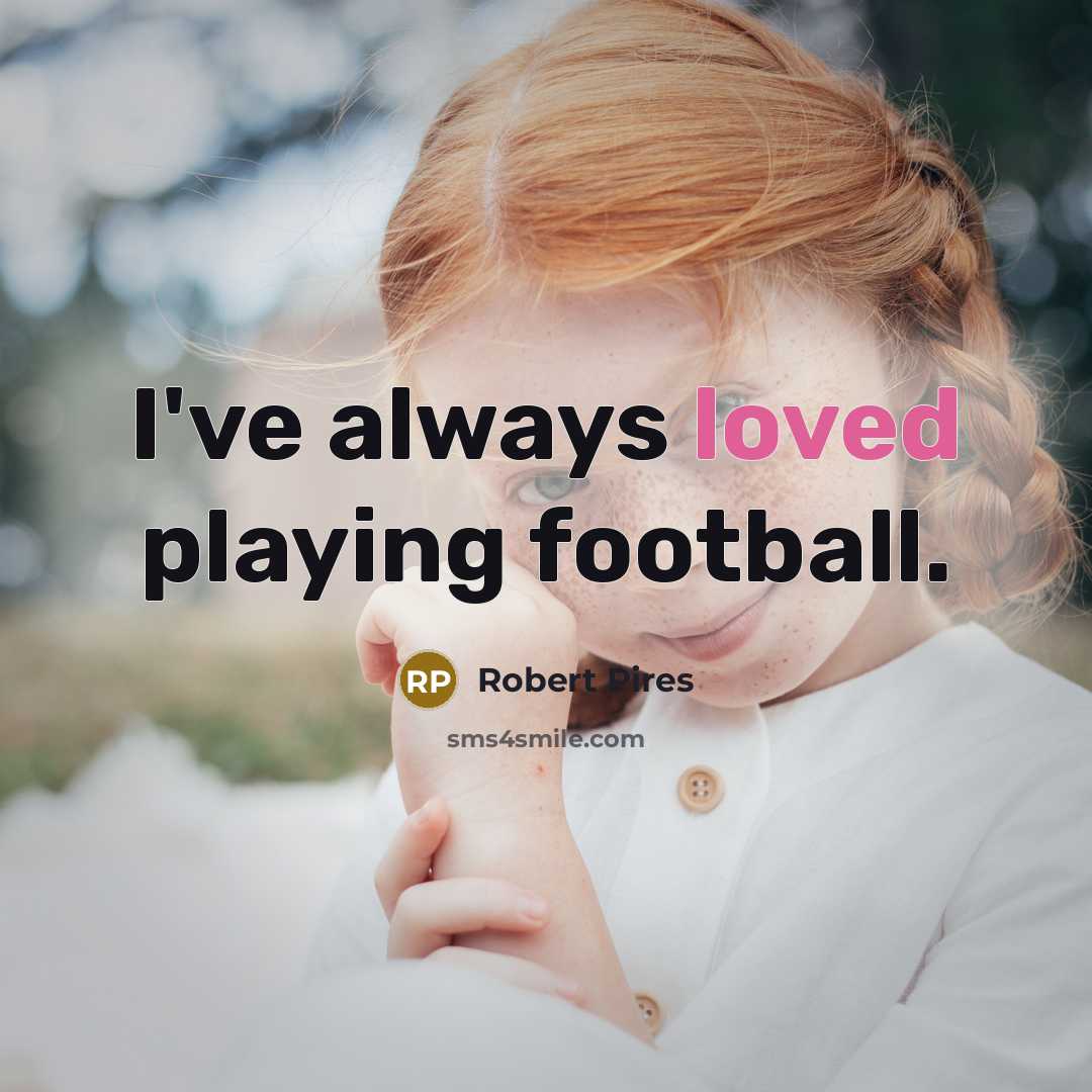 “I've always loved playing football.…” quote by Robert Pires