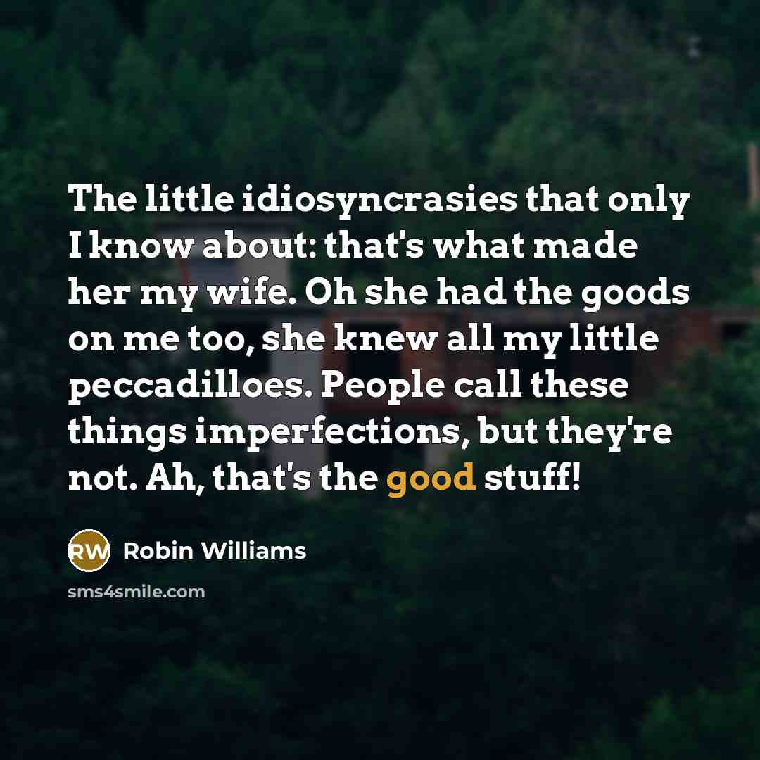 “The little idiosyncrasies that only I know about: that's what…” quote by Robin Williams