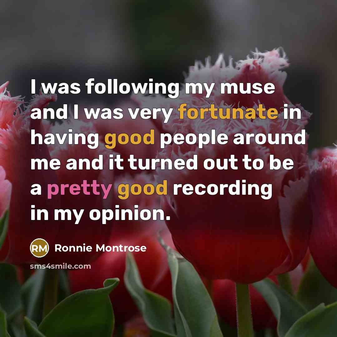 “I was following my muse and I was very fortunate…” quote by Ronnie Montrose