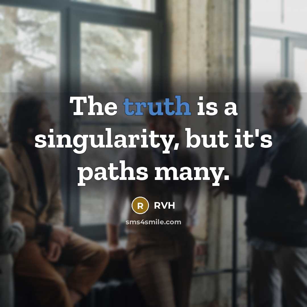 “The truth is a singularity, but it's paths many.” quote by RVH
