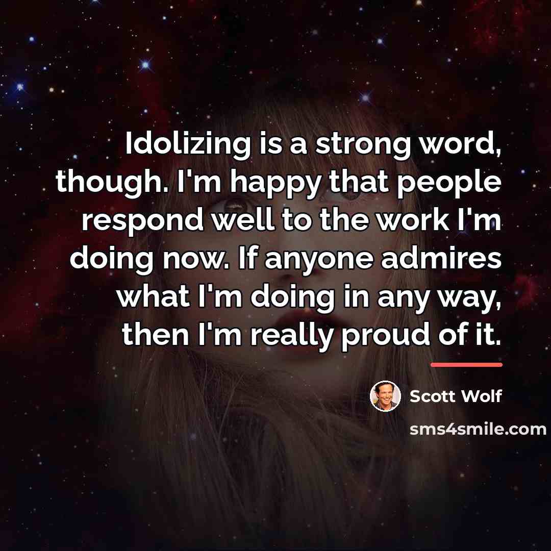 “Idolizing is a strong word, though. I'm happy that people…” quote by Scott Wolf