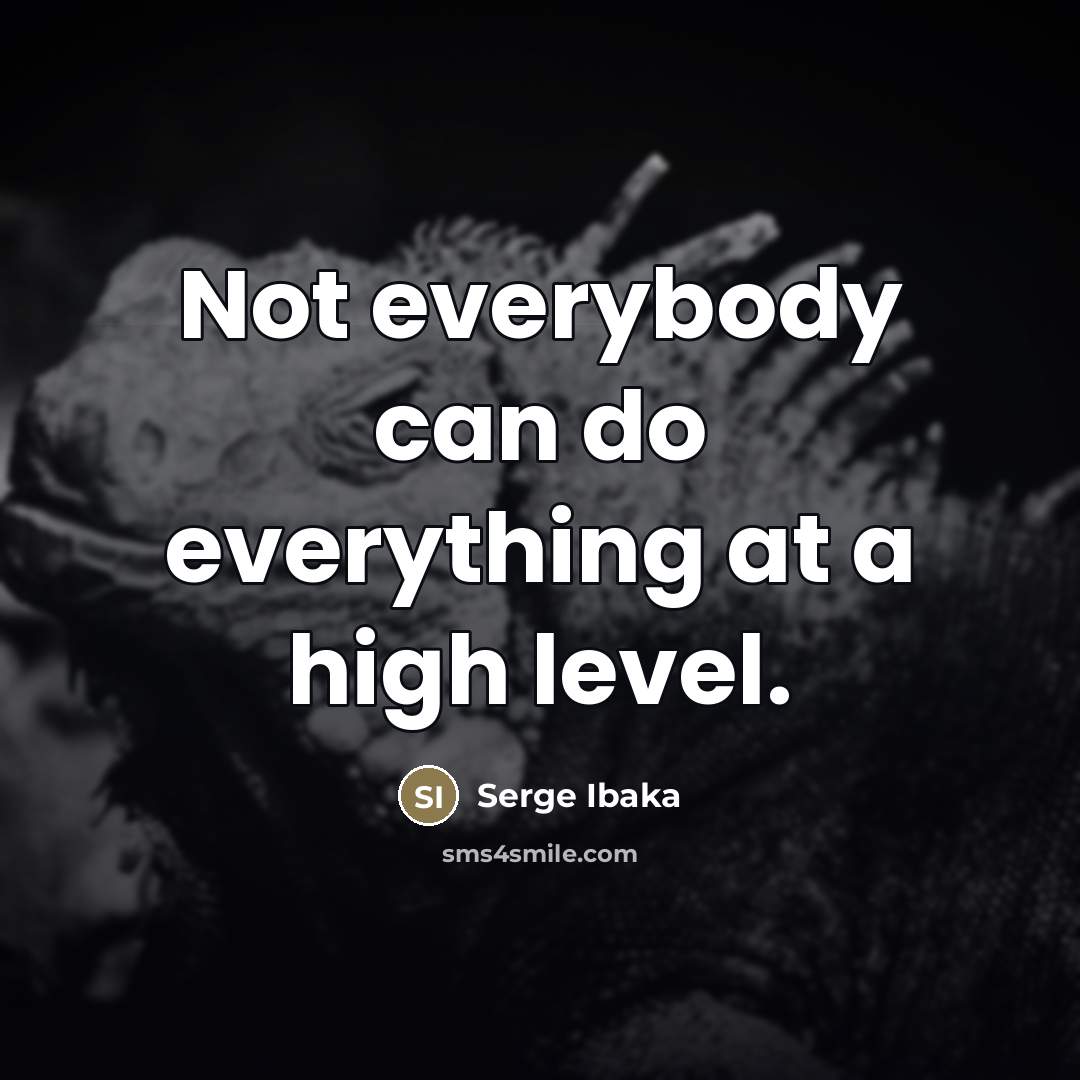 “Not everybody can do everything at a high level.…” quote by Serge Ibaka