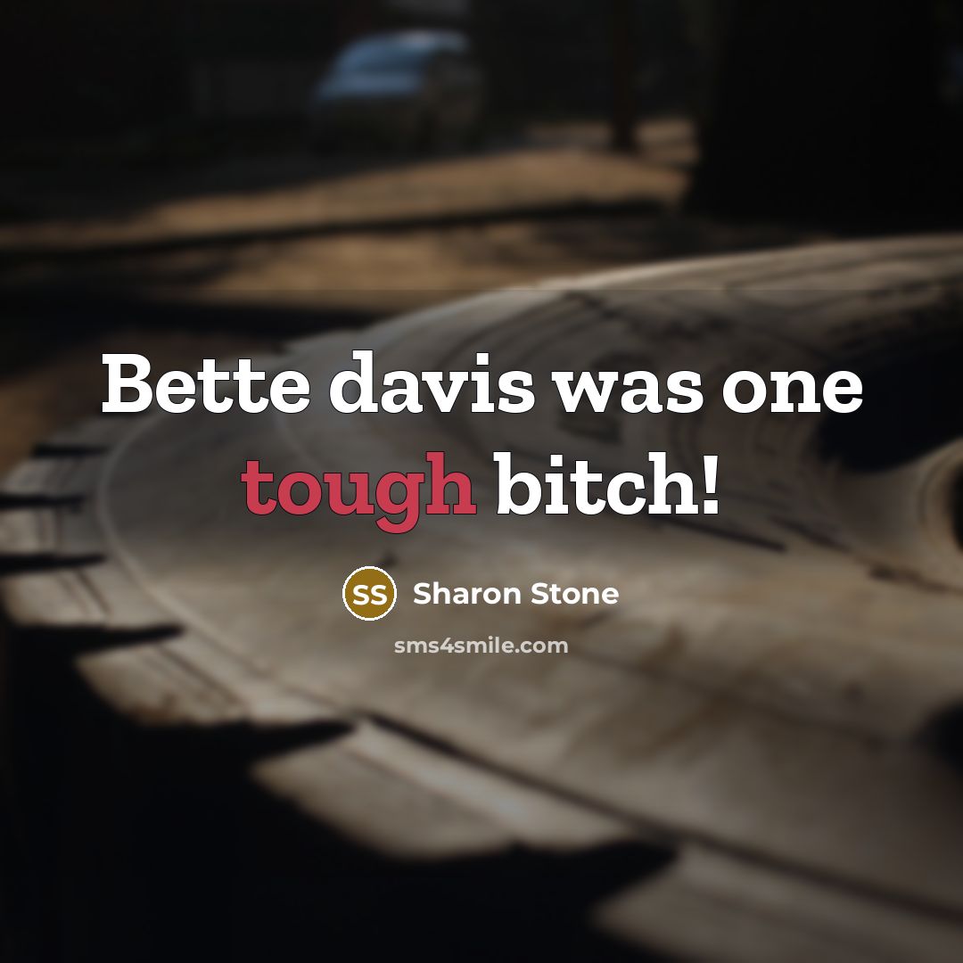 “Bette davis was one tough bitch!…” quote by Sharon Stone