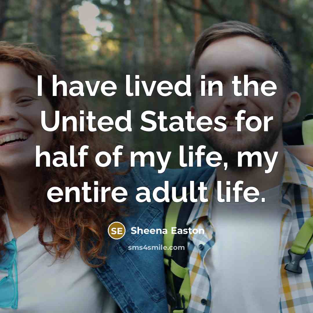 “I have lived in the United States for half of…” quote by Sheena Easton