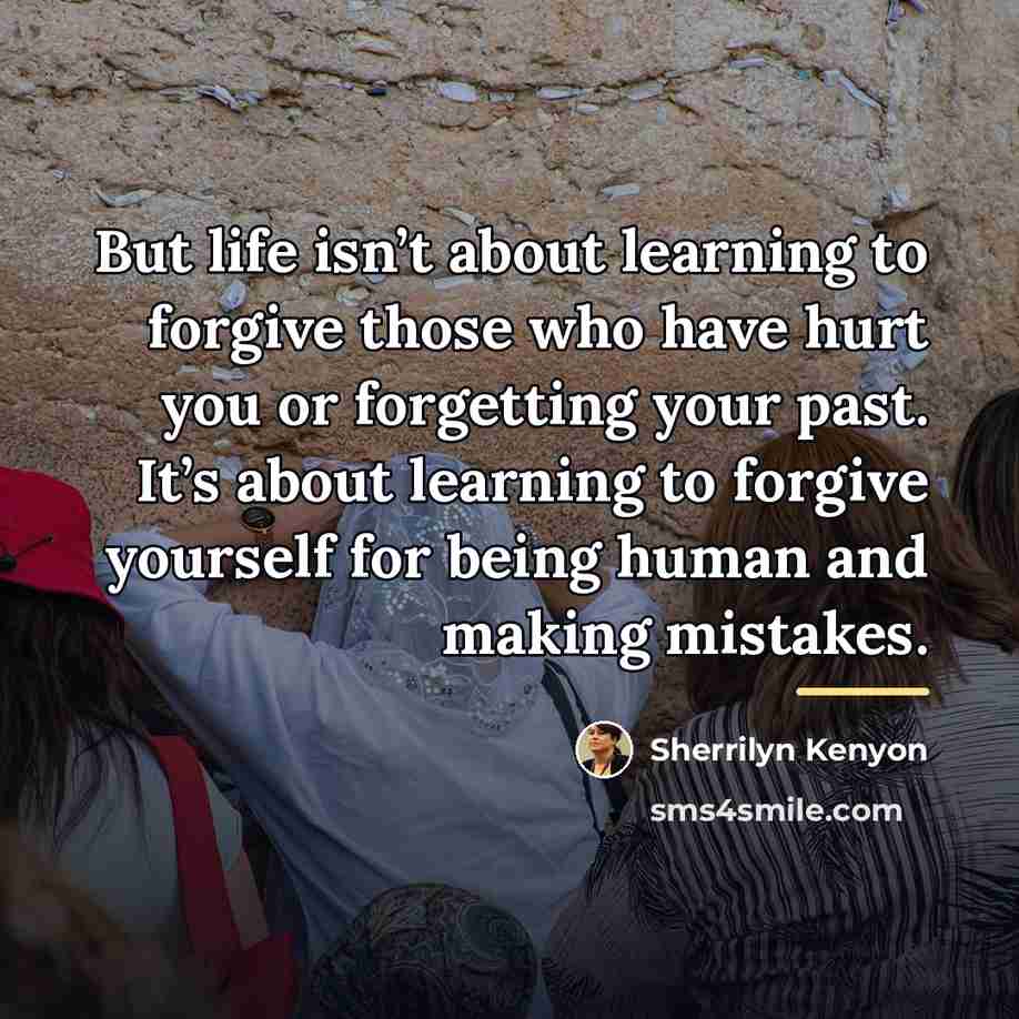 “But life isn’t about learning to forgive those who have…” quote by Sherrilyn Kenyon