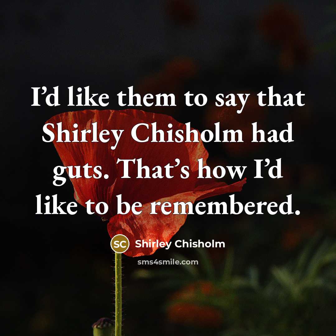“I’d like them to say that Shirley Chisholm had guts.…” quote by Shirley Chisholm