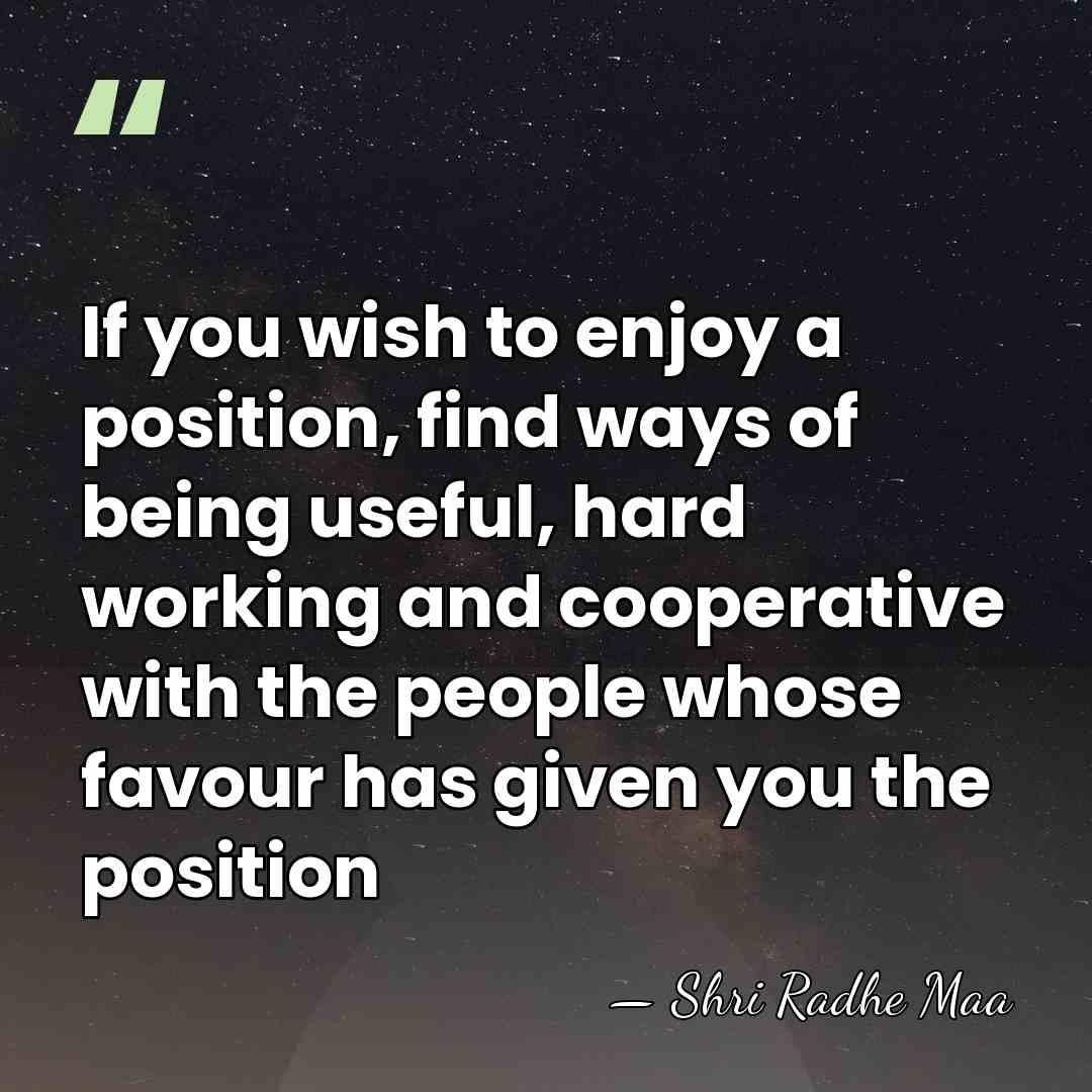 If you wish to enjoy a position, find ways of being useful,&hellip; - Shri Radhe Maa