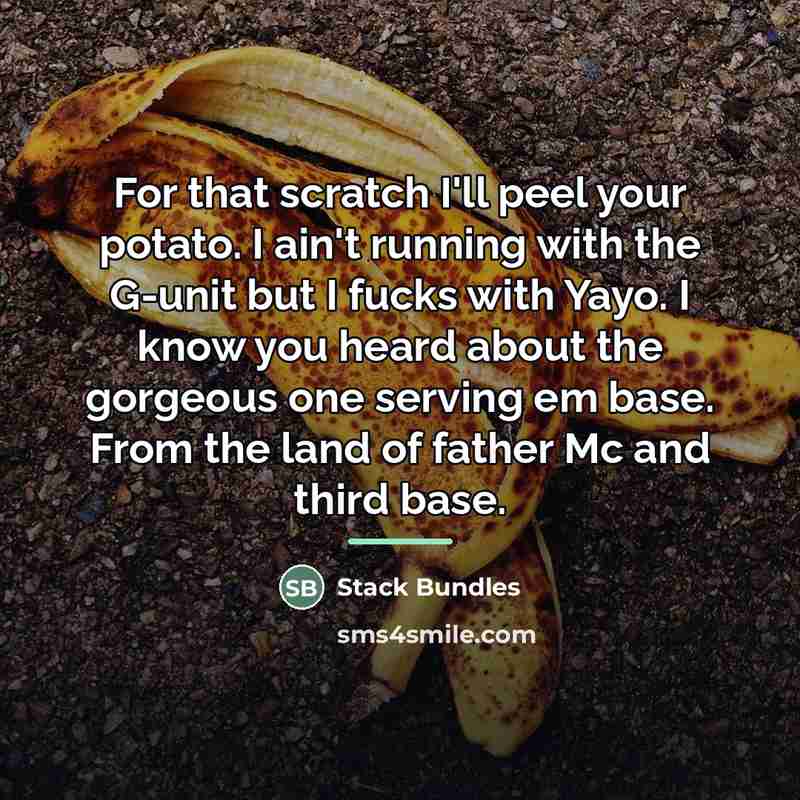 “For that scratch I'll peel your potato. I ain't running…” quote by Stack Bundles