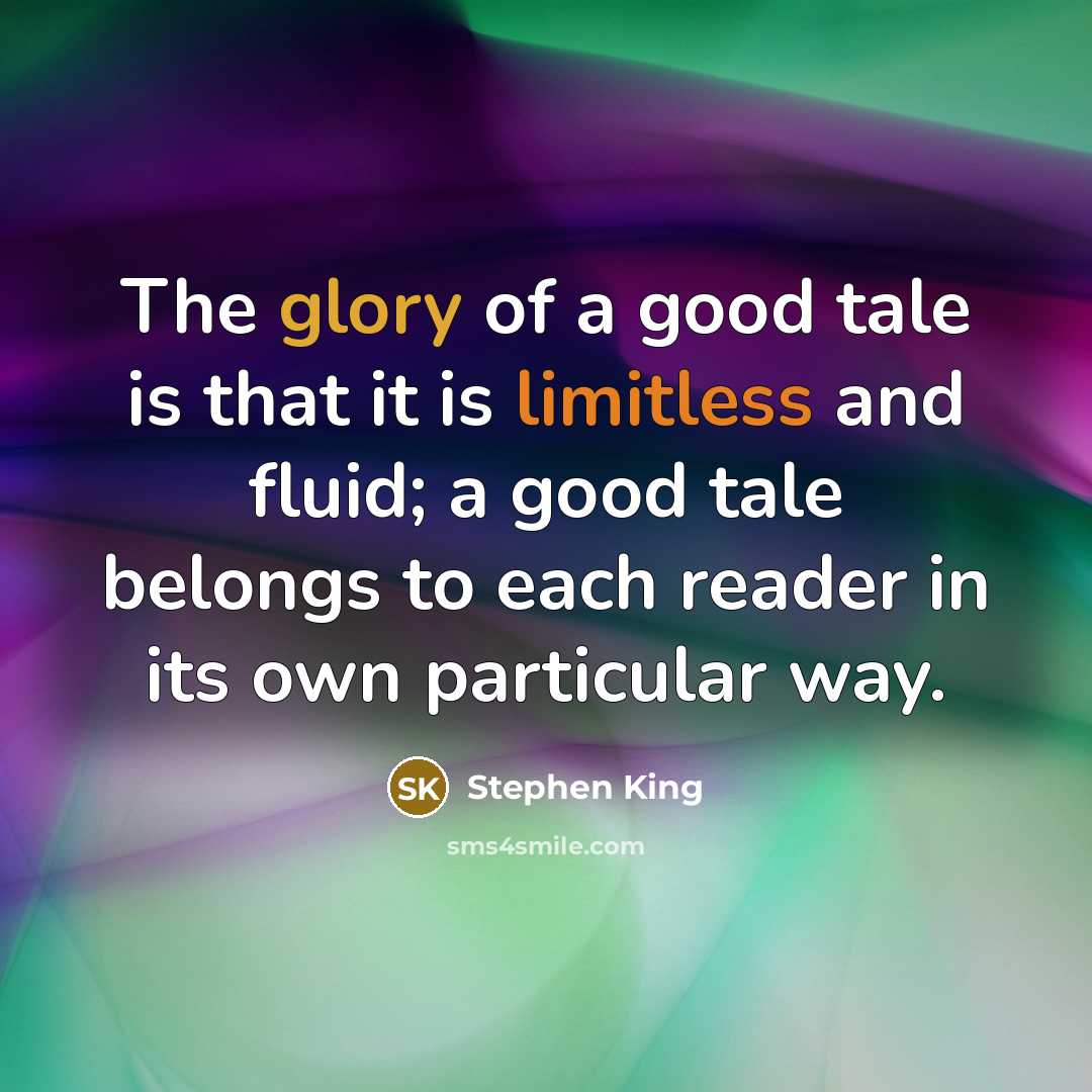 “The glory of a good tale is that it is…” quote by Stephen King