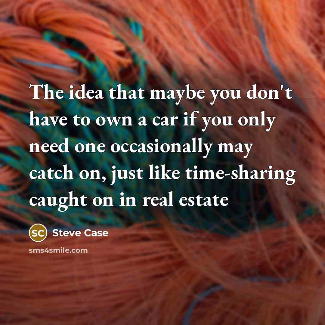 “The idea that maybe you don't have to own a…” quote by Steve Case