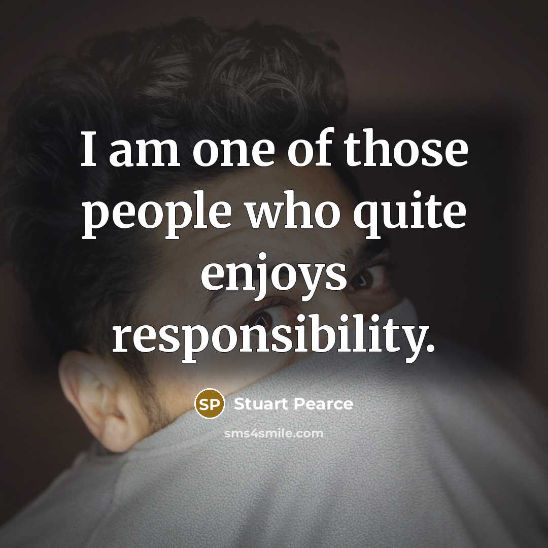 “I am one of those people who quite enjoys responsibility.…” quote by Stuart Pearce
