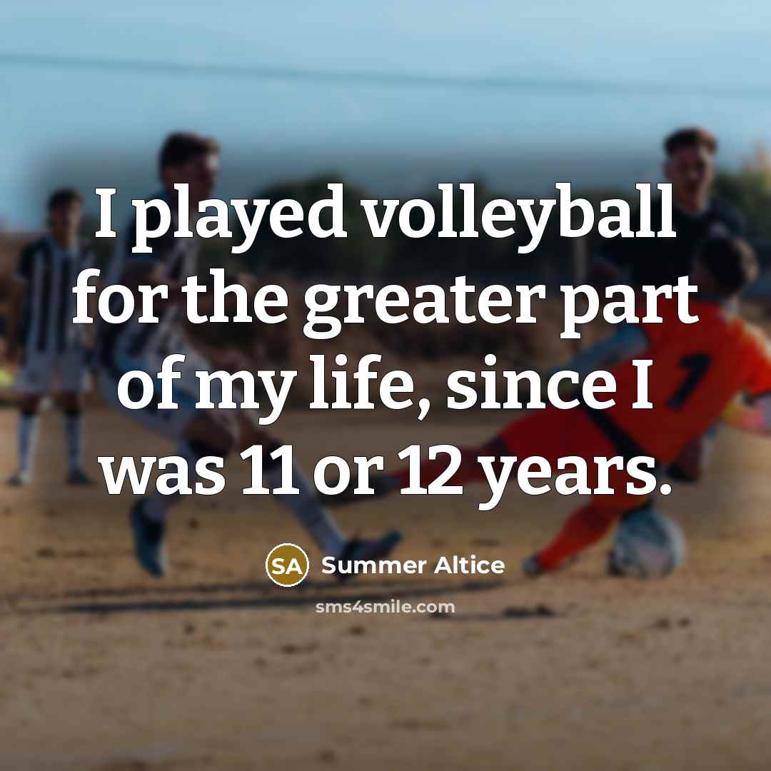 “I played volleyball for the greater part of my life,…” quote by Summer Altice