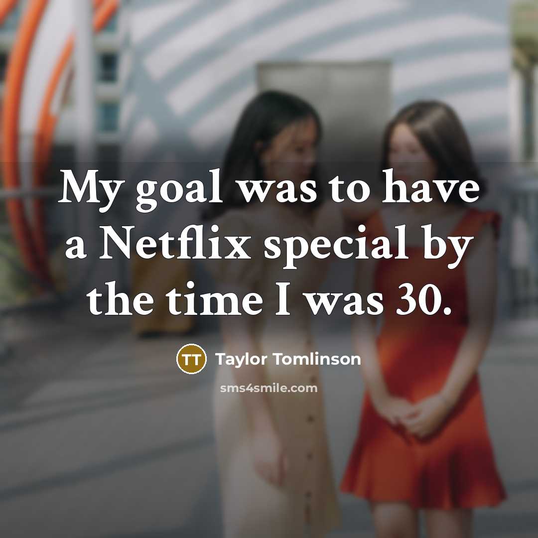 “My goal was to have a Netflix special by the…” quote by Taylor Tomlinson