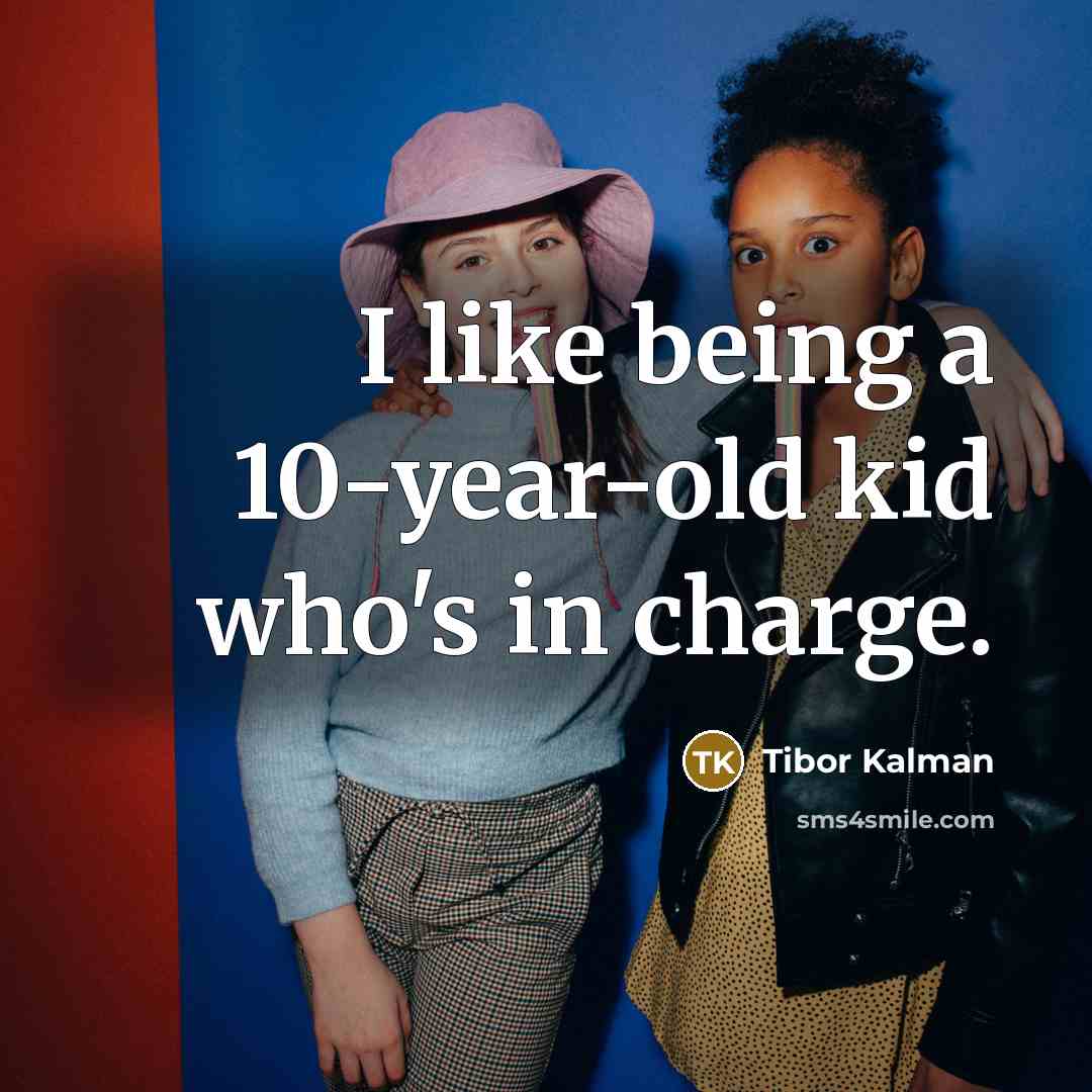 “I like being a 10-year-old kid who's in charge.…” quote by Tibor Kalman